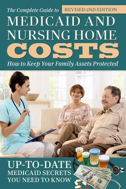 The Complete Guide to Medicaid and Nursing Home Costs: How to Keep Your Family Assets Protected - Paperback