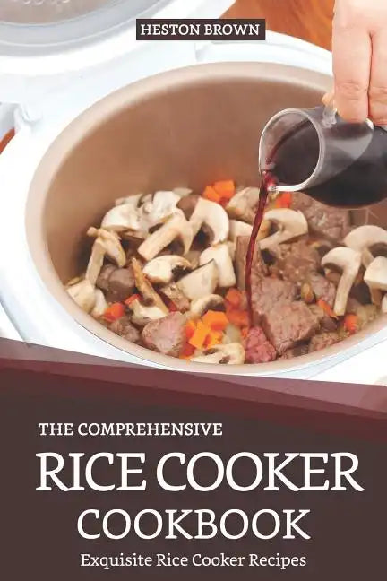 The Comprehensive Rice Cooker Cookbook: Exquisite Rice Cooker Recipes - Paperback