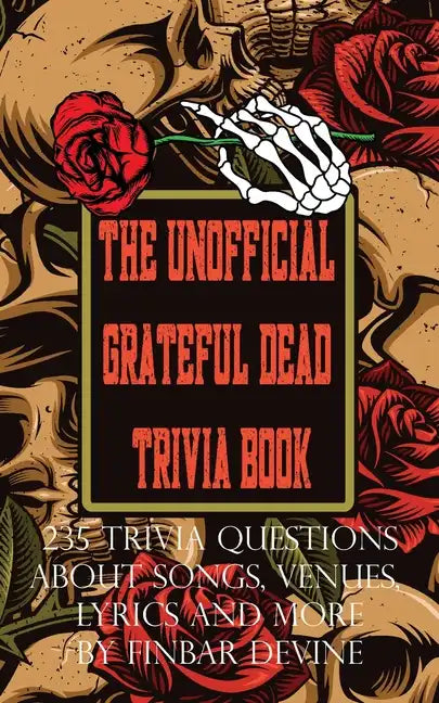 The Unofficial Grateful Dead Trivia Book: 235 Trivia questions about songs, venues, lyrics and more - Paperback