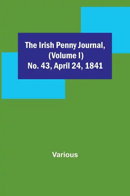 The Irish Penny Journal, (Volume I) No. 43, April 24, 1841 - Paperback