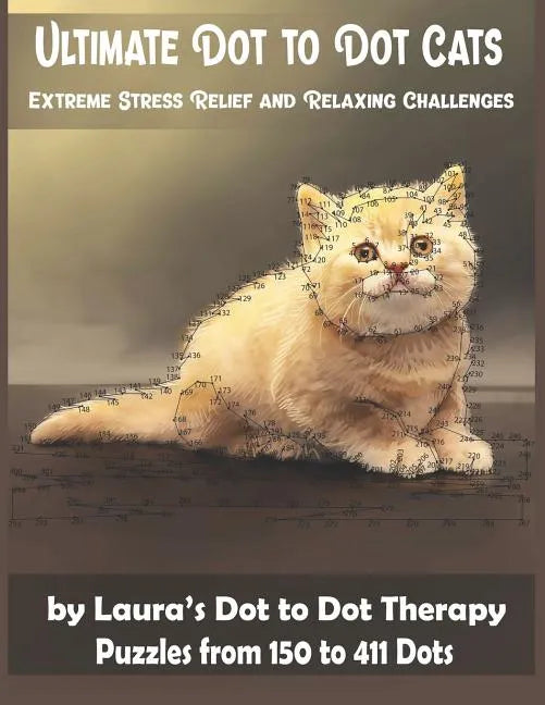 Ultimate Dot to Dot Cats Extreme Stress Relief and Relaxing Challenges Puzzles from 150 to 411 Dots: Easy to Read Connect the Dots for Adults - Paperback