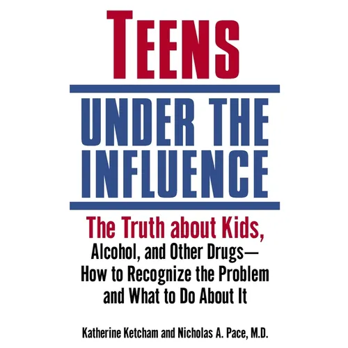 Teens Under the Influence: The Truth About Kids, Alcohol, and Other Drugs- How to Recognize the Problem and What to Do About It - Paperback