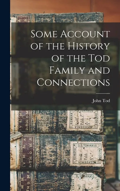 Some Account of the History of the Tod Family and Connections - Hardcover