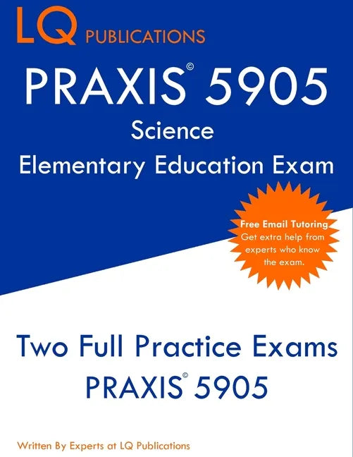 PRAXIS 5905 Science Elementary Education Exam: Two Full Practice Exam - Free Online Tutoring - Updated Exam Questions - Paperback
