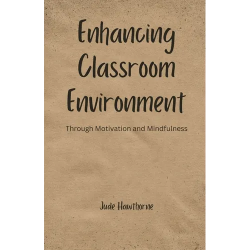 Enhancing Classroom Environment: Through Motivation and Mindfulness - Paperback