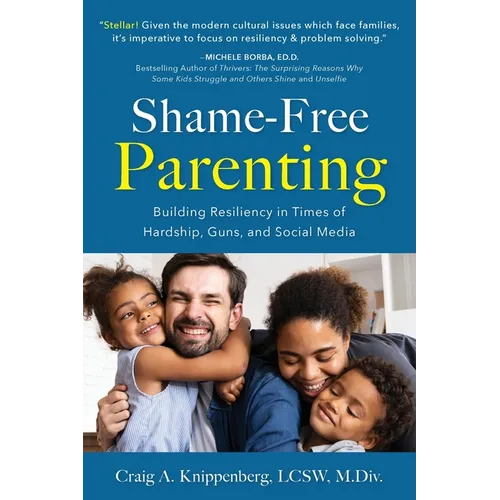 Shame-Free Parenting: Building Resiliency in Times of Hardship, Guns, and Social Media - Paperback