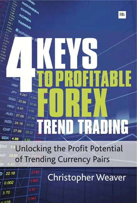 4 Keys to Profitable Forex Trend Trading: Unlocking the Profit Potential of Trending Currency Pairs - Paperback