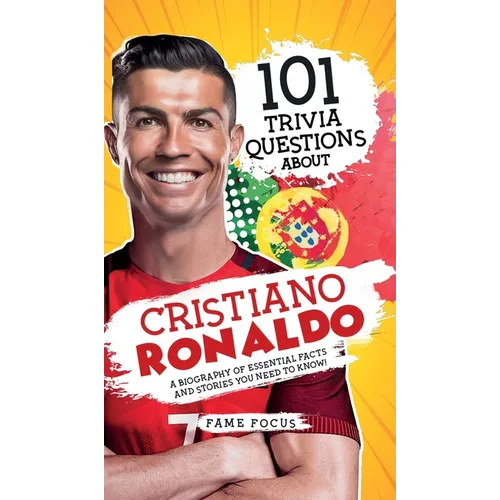101 Trivia Questions About Cristiano Ronaldo - A Biography of Essential Facts and Stories You Need To Know! - Hardcover