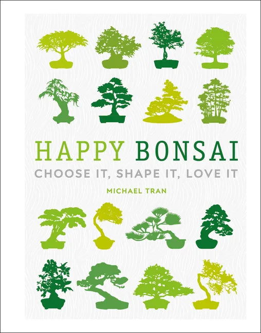 Happy Bonsai: Choose It, Shape It, Love It - Hardcover