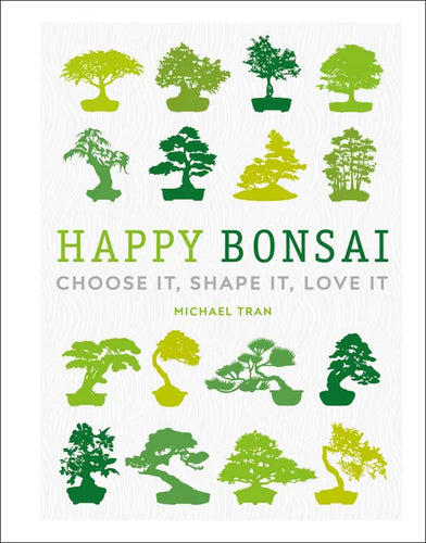 Happy Bonsai: Choose It, Shape It, Love It - Hardcover