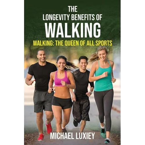 The Longevity Benefits of Walking: Walking: The Queen of All Sports - Paperback