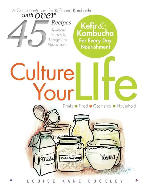 Culture Your Life: Kefir and Kombucha For Every Day Nourishment - Paperback