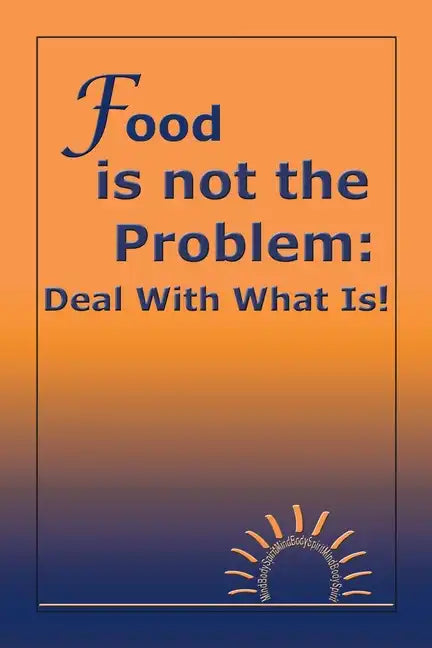 Food Is Not the Problem: Deal with What Is! - Paperback