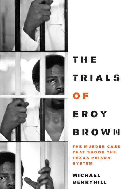 The Trials of Eroy Brown: The Murder Case That Shook the Texas Prison System - Paperback