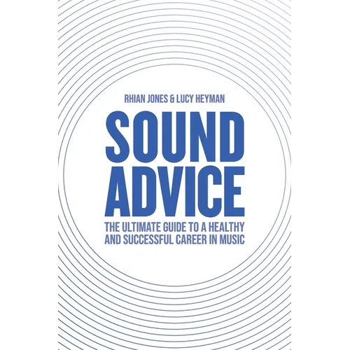 Sound Advice: The Ultimate Guide to a Healthy and Successful Career in Music (The International Edition) - Paperback