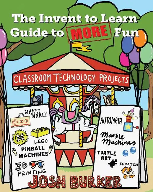 The Invent to Learn Guide to MORE Fun: Makerspace, Classroom, Library, and Home STEM Projects - Paperback
