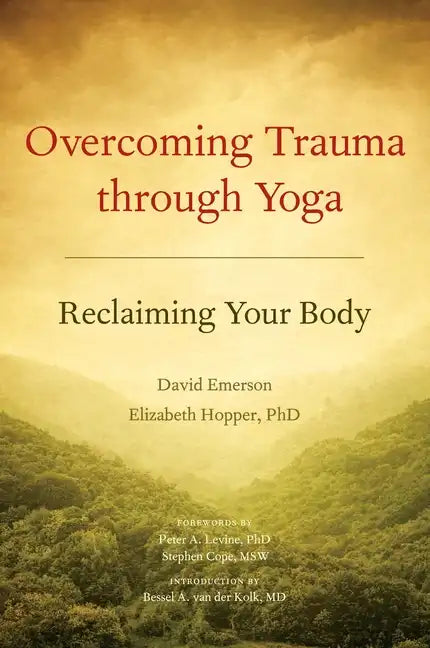 Overcoming Trauma Through Yoga: Reclaiming Your Body - Paperback