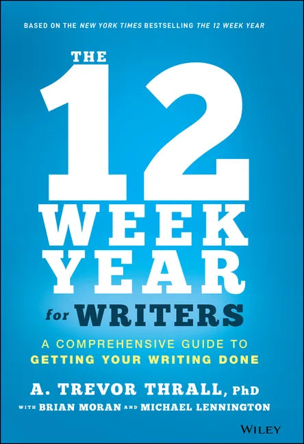 The 12 Week Year for Writers: A Comprehensive Guide to Getting Your Writing Done - Hardcover