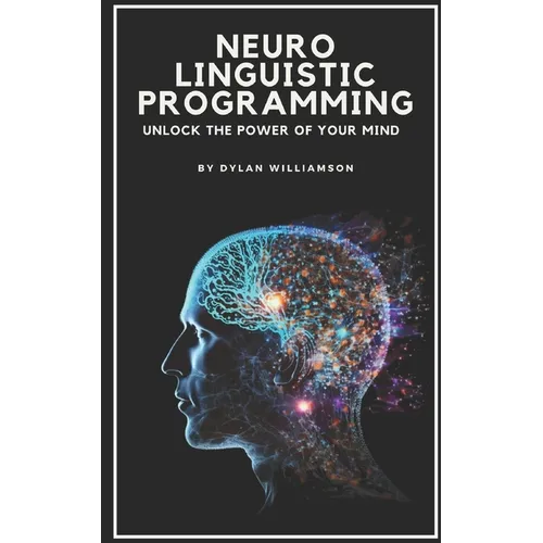 Neuro Linguistic Programming: Unlock the Power of Your Mind - Paperback