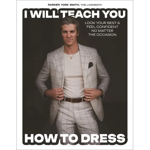 I Will Teach You How to Dress: Look Your Best and Feel Confident No Matter the Occasion - Hardcover