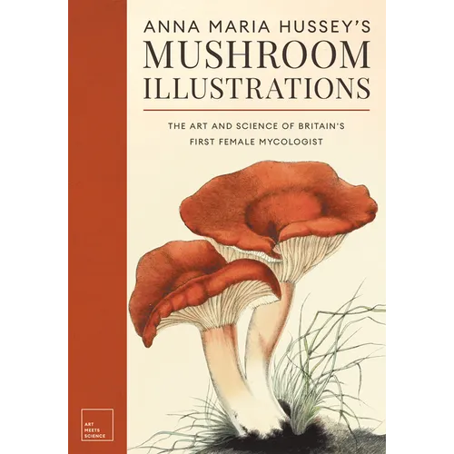 Anna Maria Hussey's Mushroom Illustrations: The Art and Science of Britain's First Female Mycologist - Paperback
