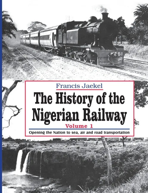 The History of the Nigerian Railway. Vol 1: Opening the Nation to Sea and Road Transportation - Paperback