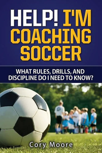 Help! I'm Coaching Soccer - What rules, drills, and discipline do I need to know? - Paperback