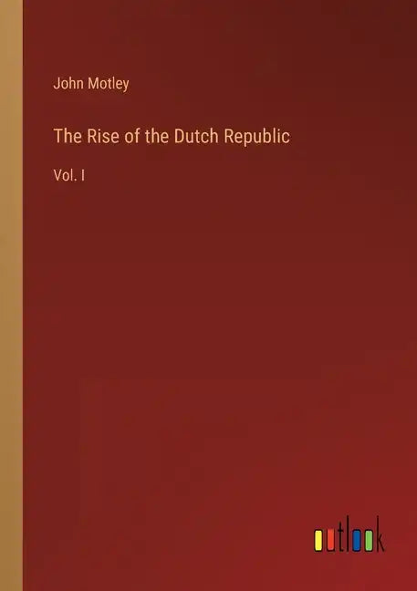 The Rise of the Dutch Republic: Vol. I - Paperback