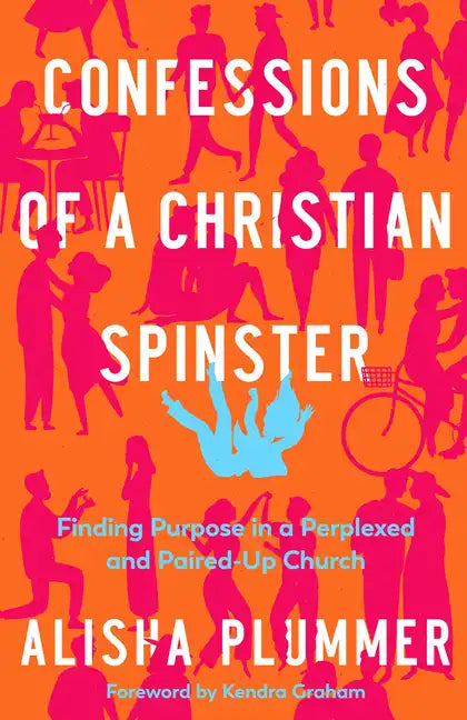 Confessions of a Christian Spinster: Finding Purpose in a Perplexed and Paired-Up Church - Paperback