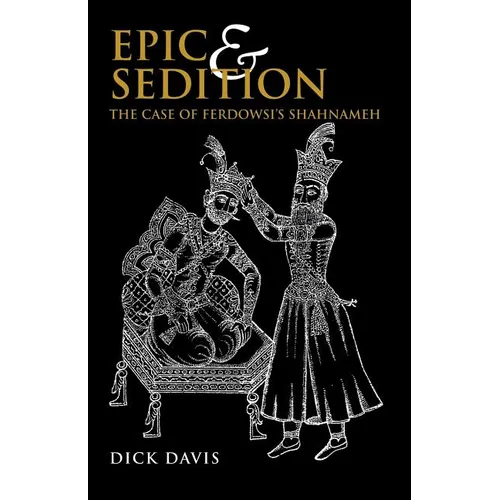 Epic and Sedition: The Case of Ferdowsi's Shahnameh - Paperback