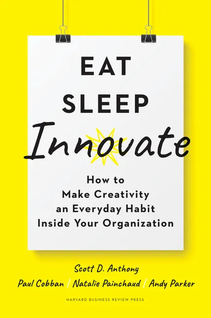 Eat, Sleep, Innovate: How to Make Creativity an Everyday Habit Inside Your Organization - Hardcover