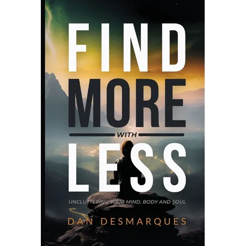 Find More with Less: Uncluttering Your Mind, Body, and Soul - Paperback