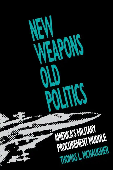 New Weapons, Old Politics: America's Military Procurement Muddle - Paperback