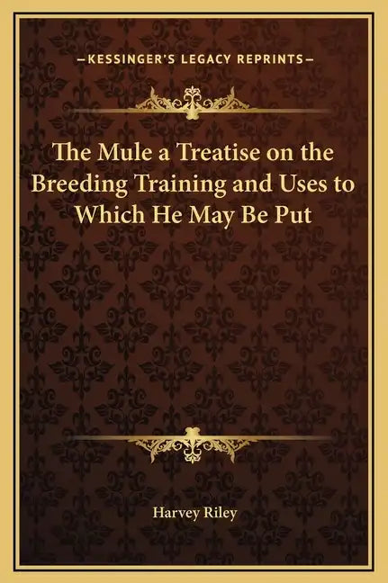 The Mule a Treatise on the Breeding Training and Uses to Which He May Be Put - Hardcover
