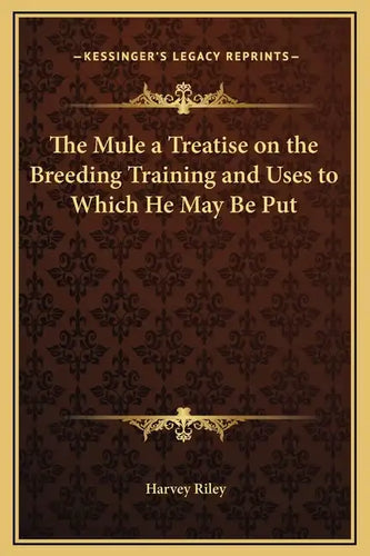 The Mule a Treatise on the Breeding Training and Uses to Which He May Be Put - Hardcover