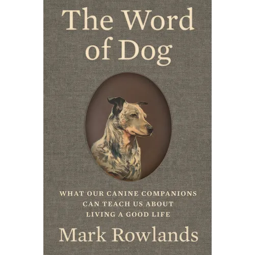 The Word of Dog: What Our Canine Companions Can Teach Us about Living a Good Life - Hardcover