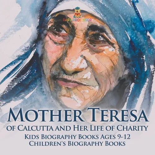 Mother Teresa of Calcutta and Her Life of Charity - Kids Biography Books Ages 9-12 Children's Biography Books - Paperback