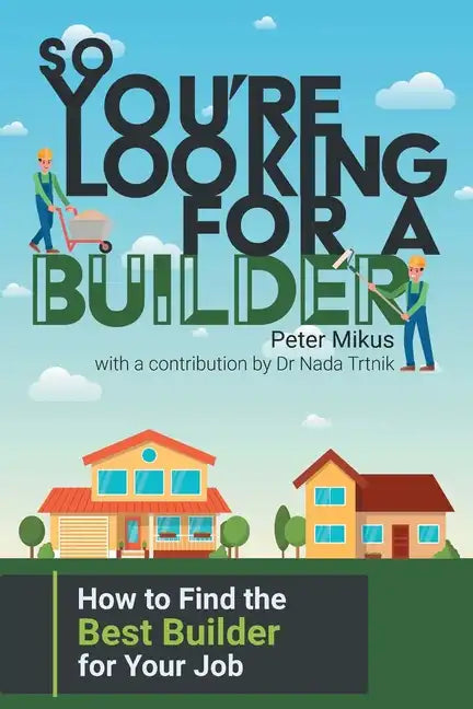 So You're Looking for a Builder: How to Find the Best Builder for Your Job - Paperback
