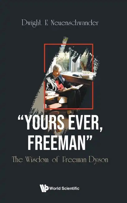 Yours Ever, Freeman: The Wisdom of Freeman Dyson - Hardcover