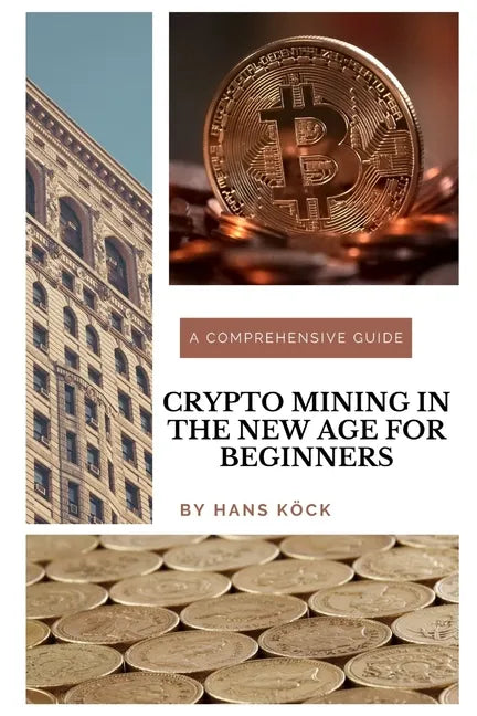 Crypto mining in the new age for beginners: A comprehensive guide - Paperback