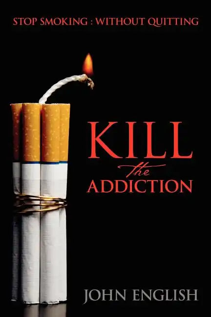 Kill the Addiction: Stop Smoking: Without Quitting - Paperback