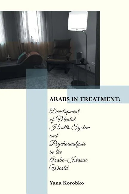 Arabs in Treatment: Development of Mental Health System and Psychoanalysis in the Arabo-Islamic World - Paperback