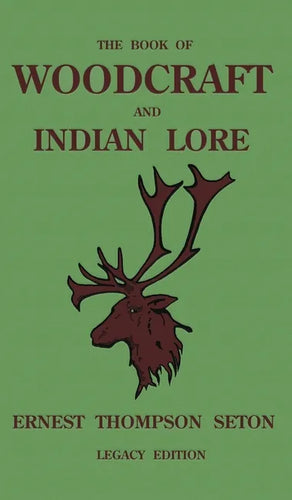 The Book Of Woodcraft And Indian Lore (Legacy Edition): A Classic Manual On Camping, Scouting, Outdoor Skills, Native American History, And Nature Fro - Hardcover