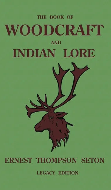 The Book Of Woodcraft And Indian Lore (Legacy Edition): A Classic Manual On Camping, Scouting, Outdoor Skills, Native American History, And Nature Fro - Hardcover
