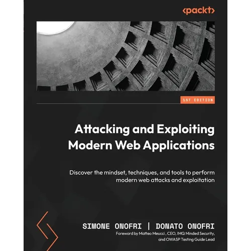 Attacking and Exploiting Modern Web Applications: Discover the mindset, techniques, and tools to perform modern web attacks and exploitation - Paperback
