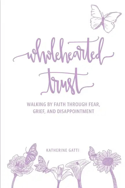 Wholehearted Trust: Walking by Faith Through Fear, Grief, and Disappointment - Paperback