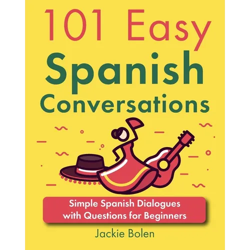 101 Easy Spanish Conversations: Simple Spanish Dialogues with Questions for Beginners - Paperback