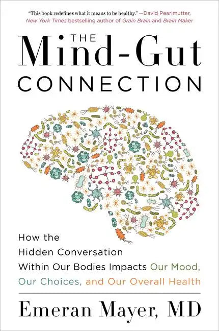The Mind-Gut Connection: How the Hidden Conversation Within Our Bodies Impacts Our Mood, Our Choices, and Our Overall Health - Paperback
