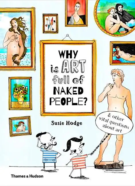 Why Is Art Full of Naked People?: And Other Vital Questions about Art - Hardcover