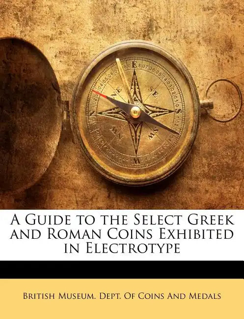 A Guide to the Select Greek and Roman Coins Exhibited in Electrotype - Paperback